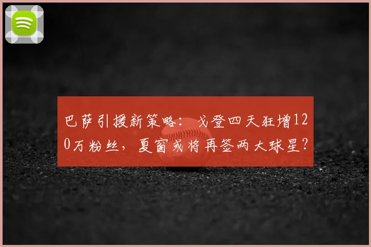 巴萨引援新策略：戈登四天狂增120万粉丝，夏窗或将再签两大球星？_球员_影响力_人气